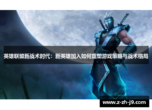 英雄联盟新战术时代：新英雄加入如何重塑游戏策略与战术格局