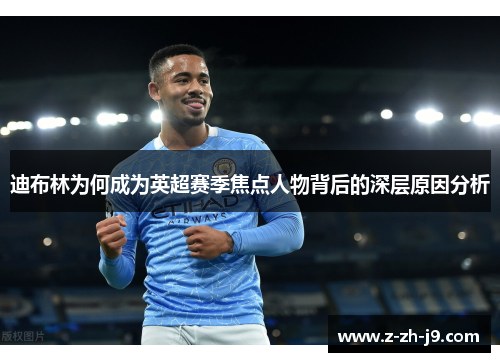 迪布林为何成为英超赛季焦点人物背后的深层原因分析