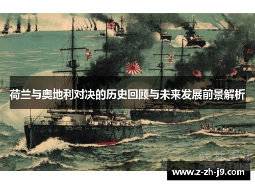 荷兰与奥地利对决的历史回顾与未来发展前景解析 荷兰与奥地利对决的历史回顾与未来发展前景解析