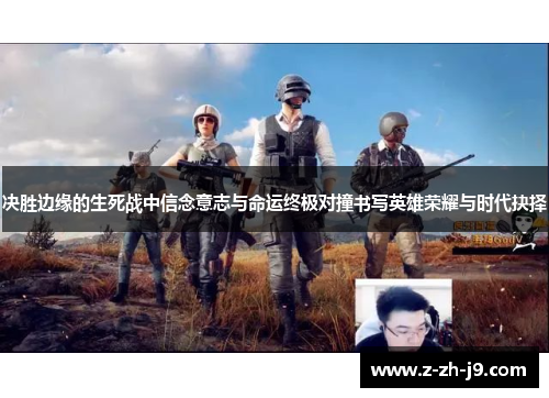 决胜边缘的生死战中信念意志与命运终极对撞书写英雄荣耀与时代抉择 决胜边缘的生死战中信念意志与命运终极对撞书写英雄荣耀与时代抉择