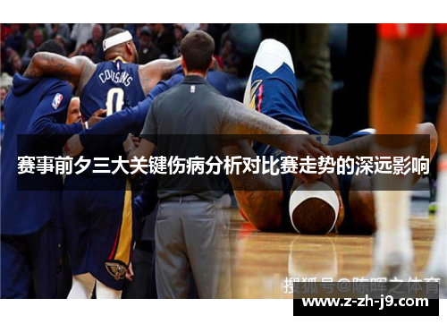 赛事前夕三大关键伤病分析对比赛走势的深远影响 赛事前夕三大关键伤病分析对比赛走势的深远影响