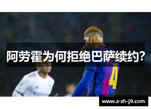 阿劳霍为何拒绝巴萨续约? 阿劳霍为何拒绝巴萨续约?