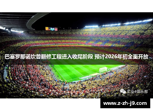巴塞罗那诺坎普翻修工程进入收尾阶段 预计2026年初全面开放