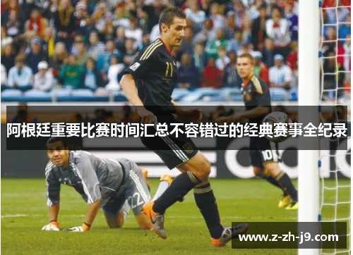 阿根廷重要比赛时间汇总不容错过的经典赛事全纪录