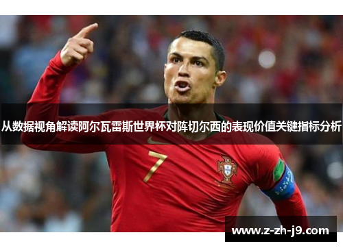 从数据视角解读阿尔瓦雷斯世界杯对阵切尔西的表现价值关键指标分析 从数据视角解读阿尔瓦雷斯世界杯对阵切尔西的表现价值关键指标分析