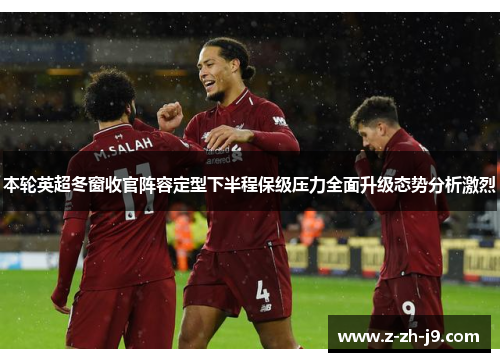 本轮英超冬窗收官阵容定型下半程保级压力全面升级态势分析激烈