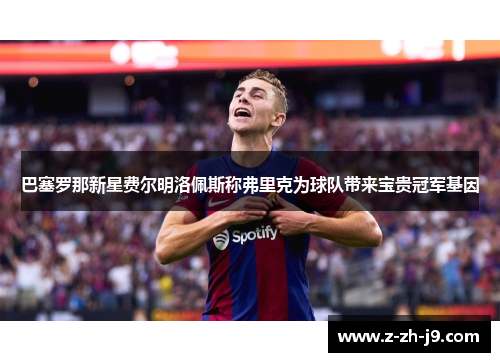 巴塞罗那新星费尔明洛佩斯称弗里克为球队带来宝贵冠军基因 巴塞罗那新星费尔明洛佩斯称弗里克为球队带来宝贵冠军基因