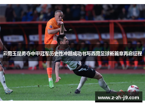 云南玉昆勇夺中甲冠军历史性冲超成功书写西南足球新篇章再启征程 云南玉昆勇夺中甲冠军历史性冲超成功书写西南足球新篇章再启征程